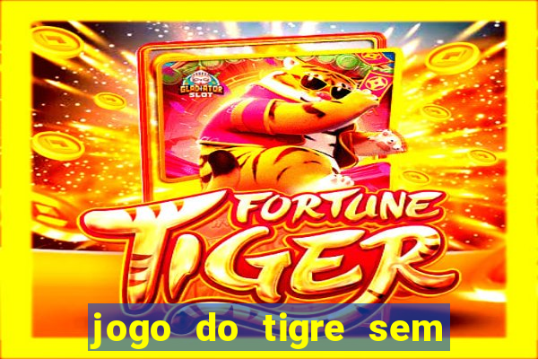 jogo do tigre sem colocar dinheiro